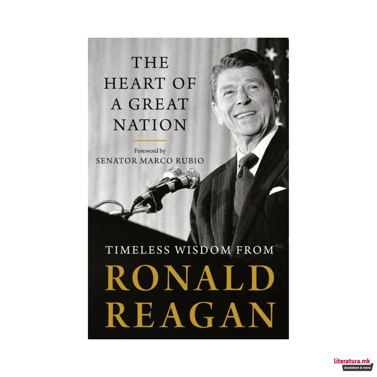 The Heart Of A Great Nation : Timeless Wisdom from Ronald Reagan 