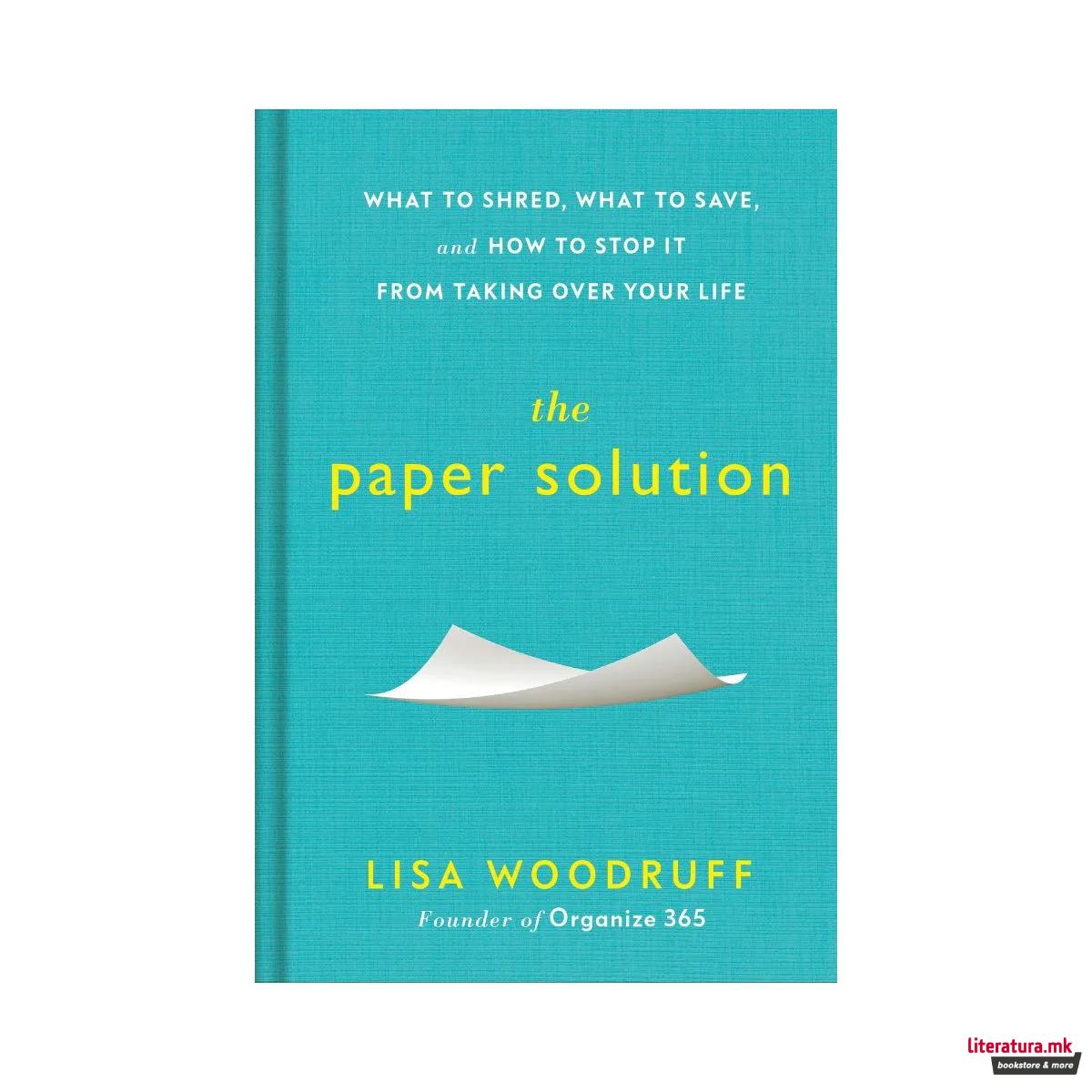 The Paper Solution : What to Shred, What to Save, and How to Stop It From Taking Over Your Life