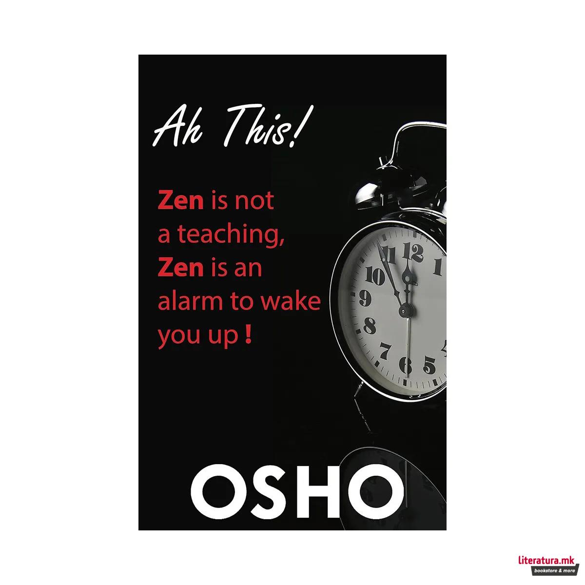 Ah This! : Zen Is Not a Teaching, Zen Is an Alarm to Wake You Up!