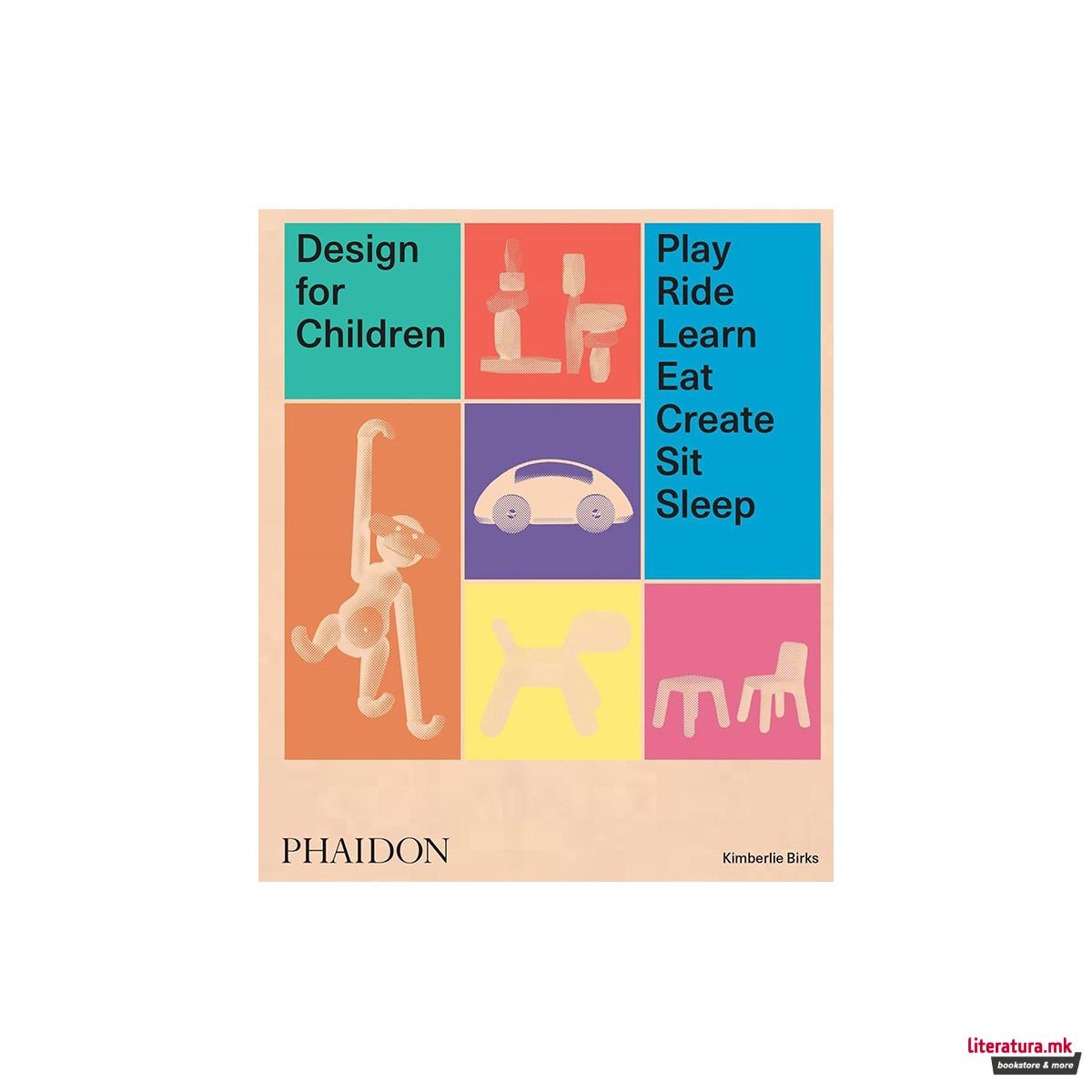 Design for Children : Play, Ride, Learn, Eat, Create, Sit, Sleep