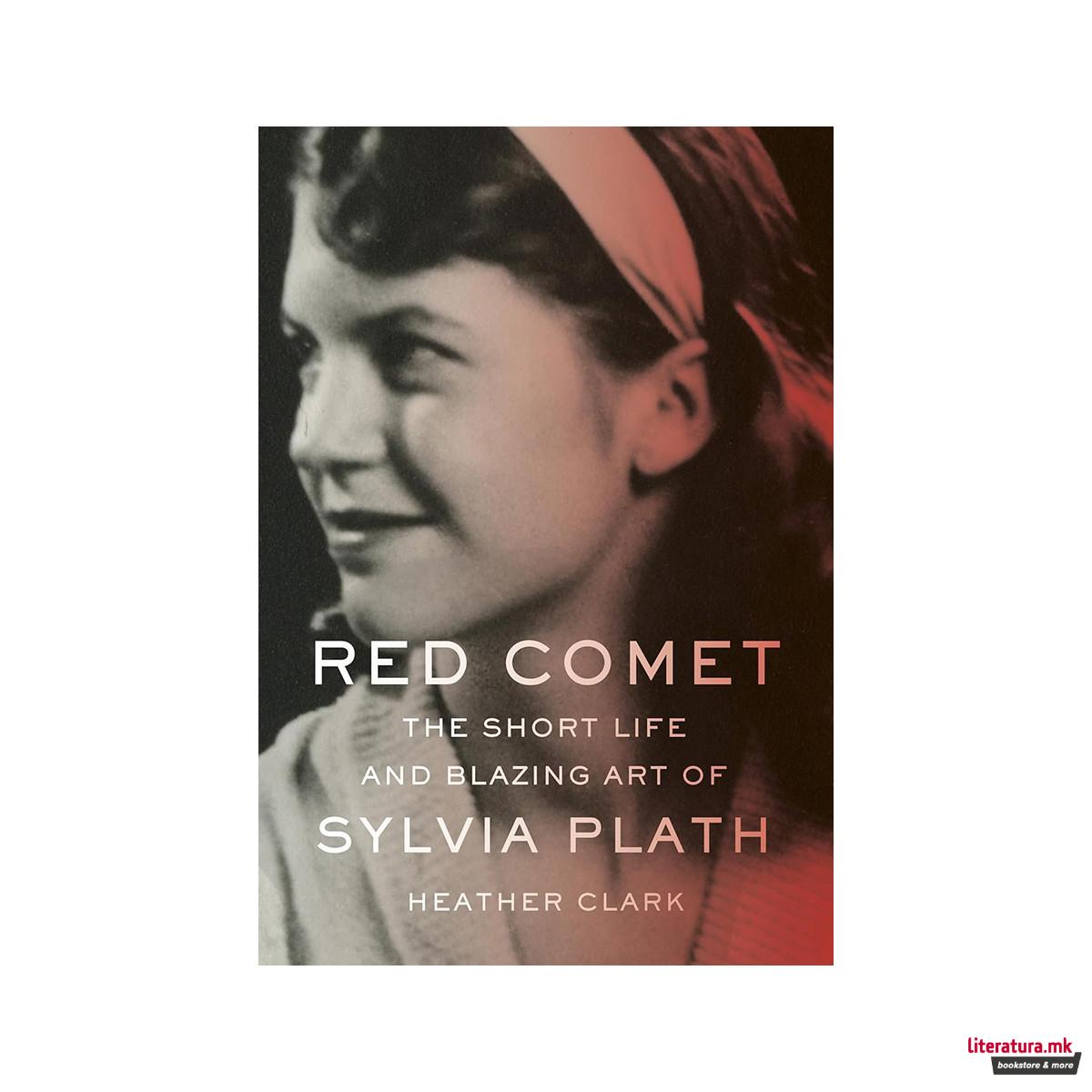 Red Comet : The Short Life and Blazing Art of Sylvia Plath 