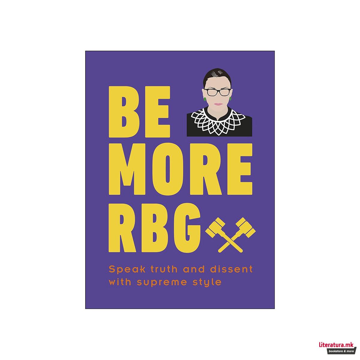 Be More RBG : Speak Truth and Dissent with Supreme Style 