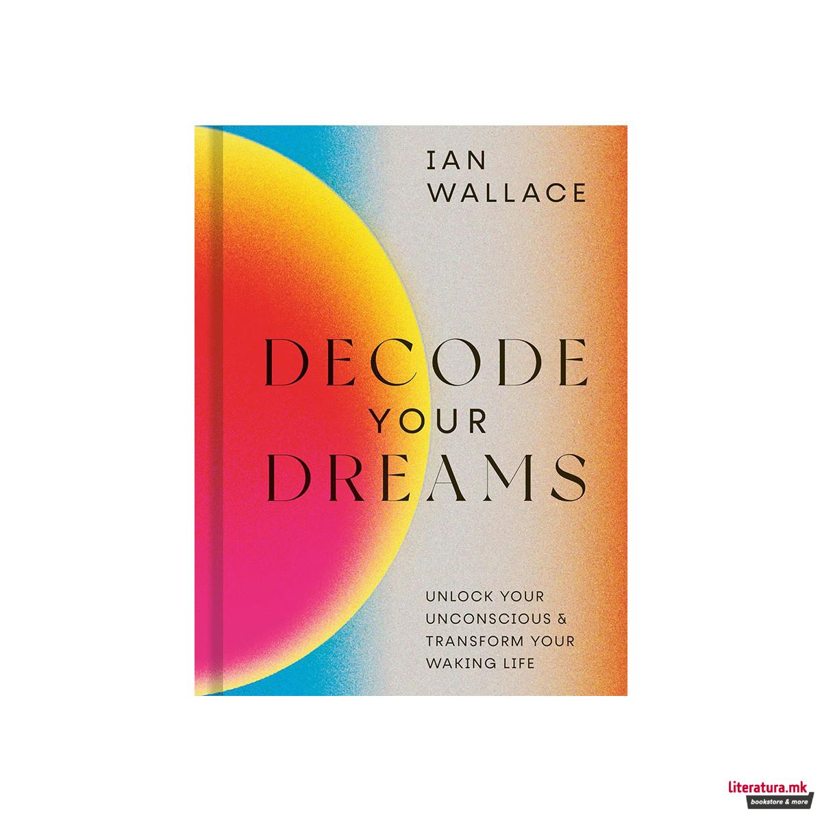 Decode Your Dreams: Unlock your unconscious and transform your waking life