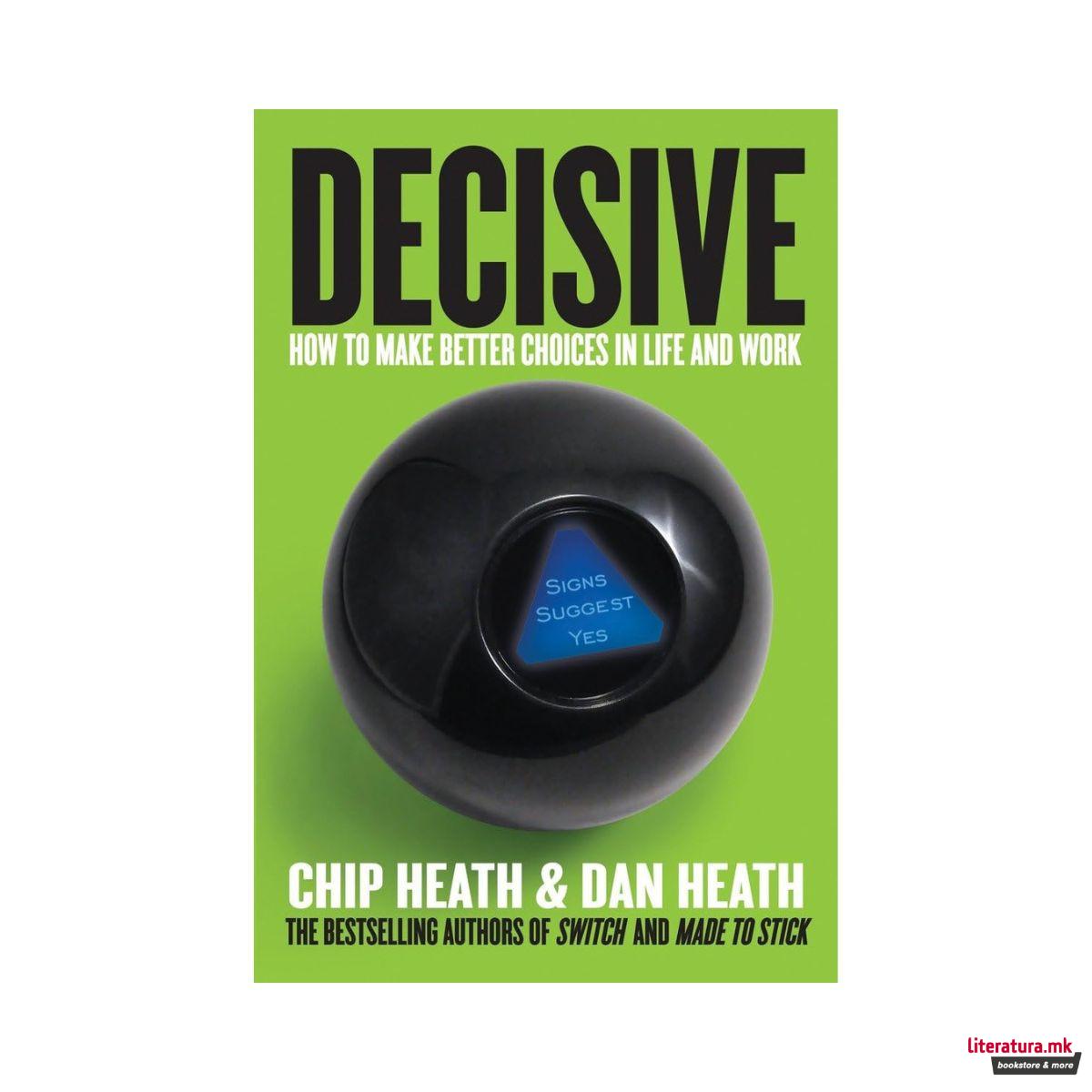 Decisive: How to Make Better Choices in Life and Work 