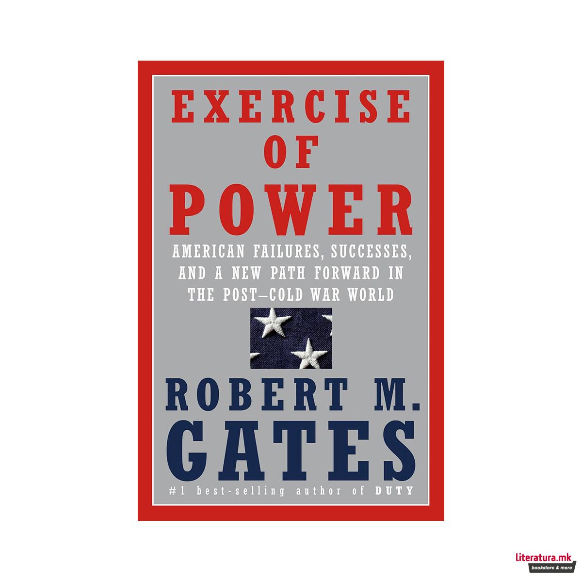 Exercise of Power: American Failures, Successes, and a New Path Forward...