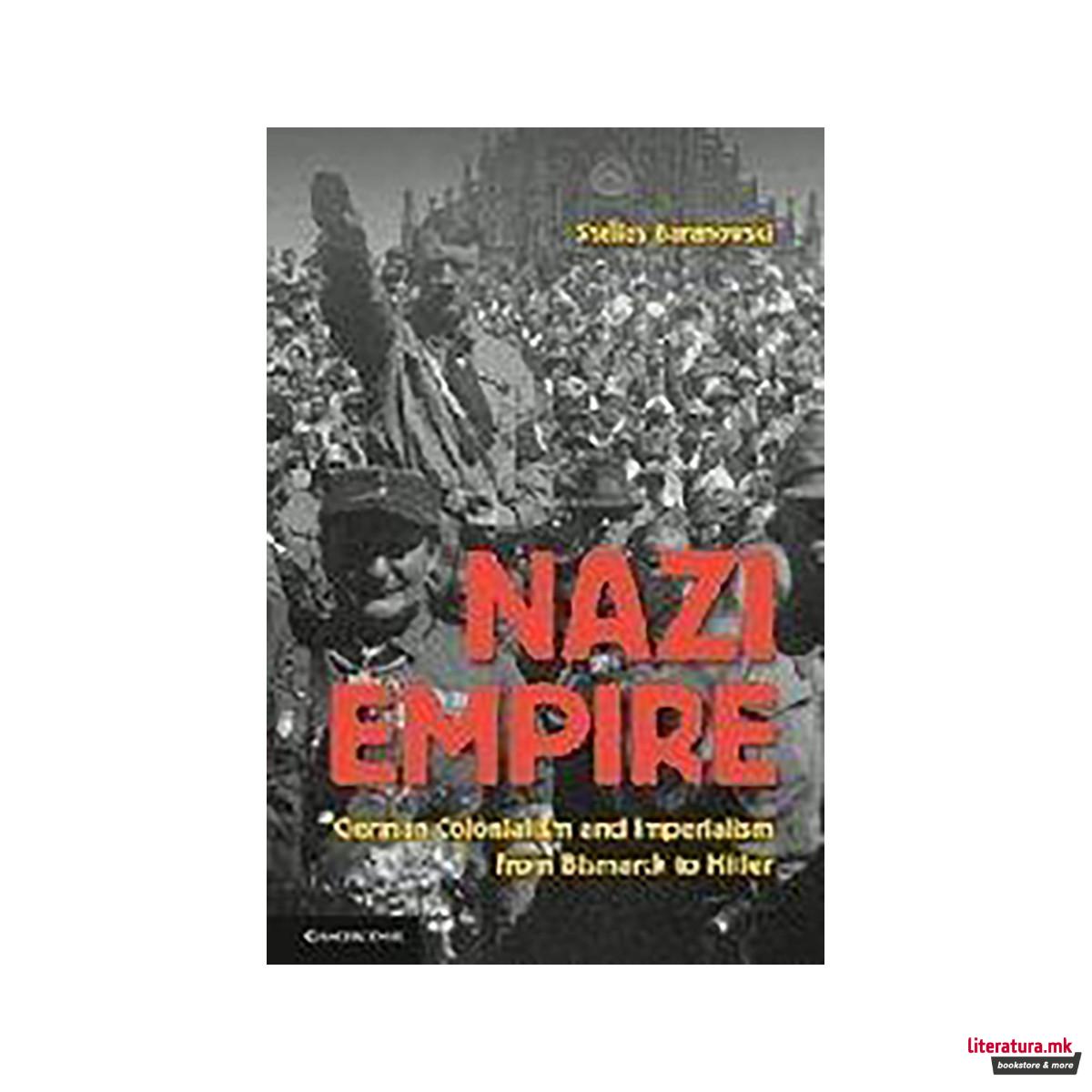 Nazi Empire : German Colonialism and Imperialism from Bismarck to Hitler 