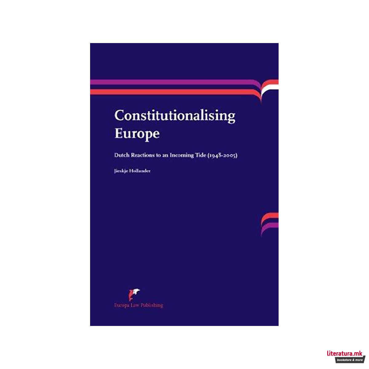 Constitutionalising Europe : Dutch Reactions to an Incoming Tide (1948-2005) 