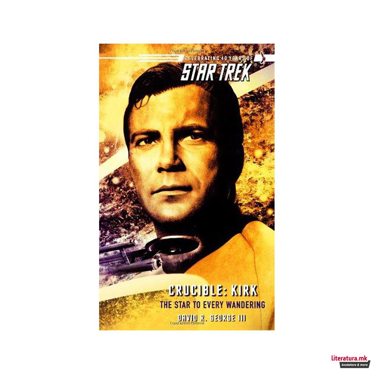 Star Trek: The Original Series: Crucible: Kirk: The Star to Every Wandering 