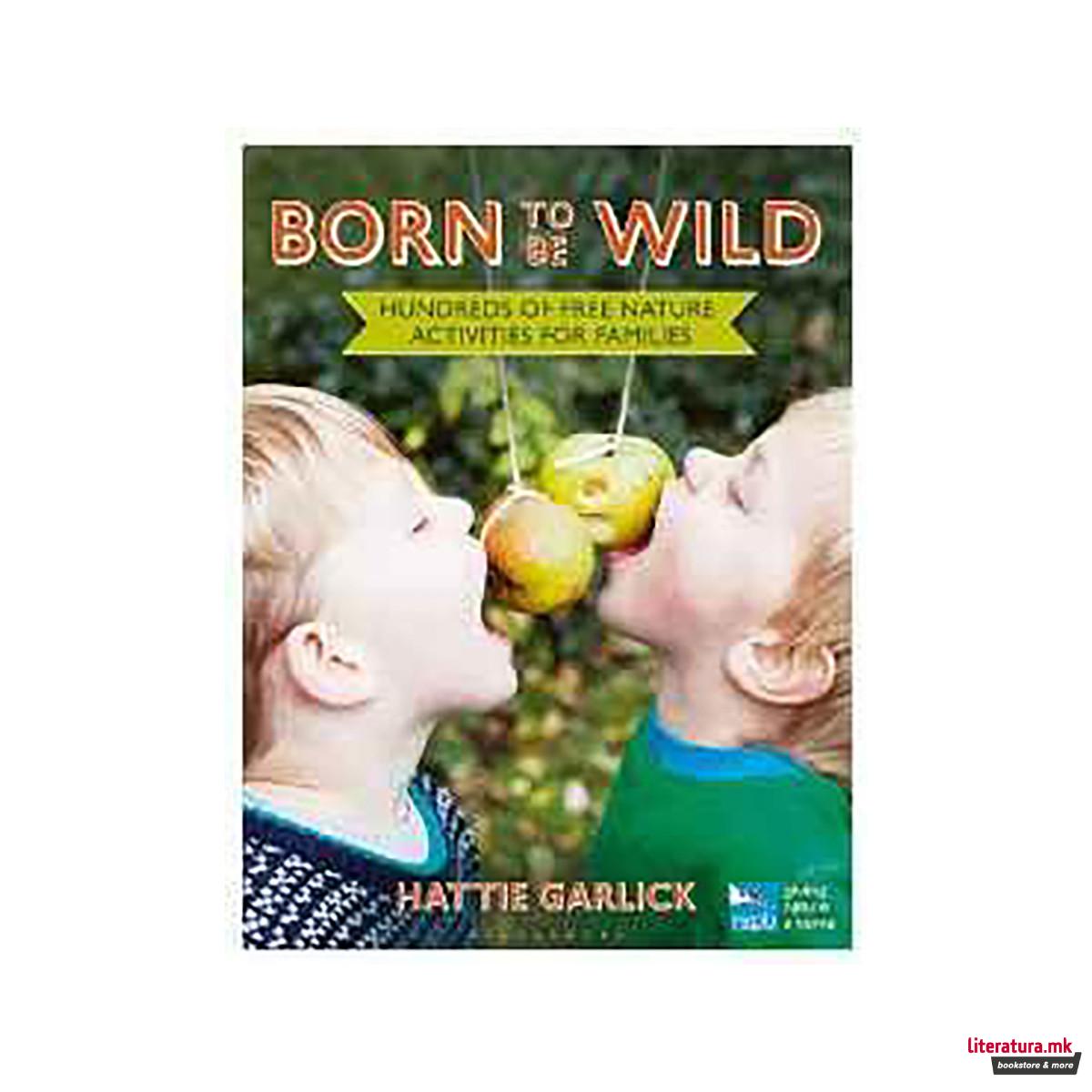 Born to Be Wild : Hundreds of free nature activities for families 