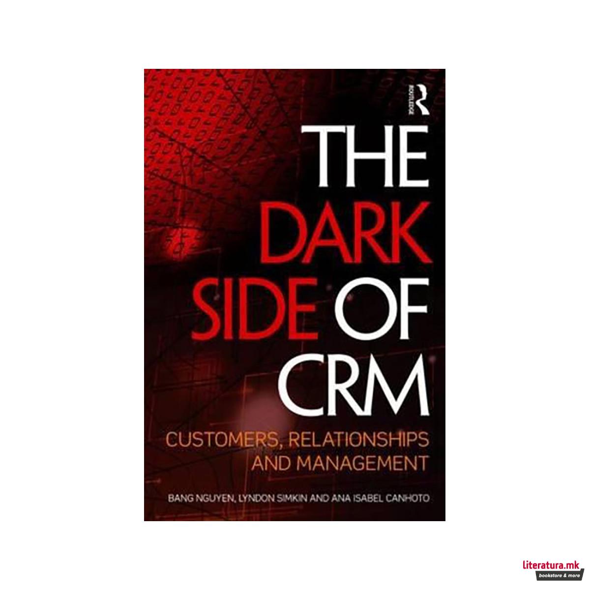 The Dark Side of CRM : Customers, Relationships and Management 
