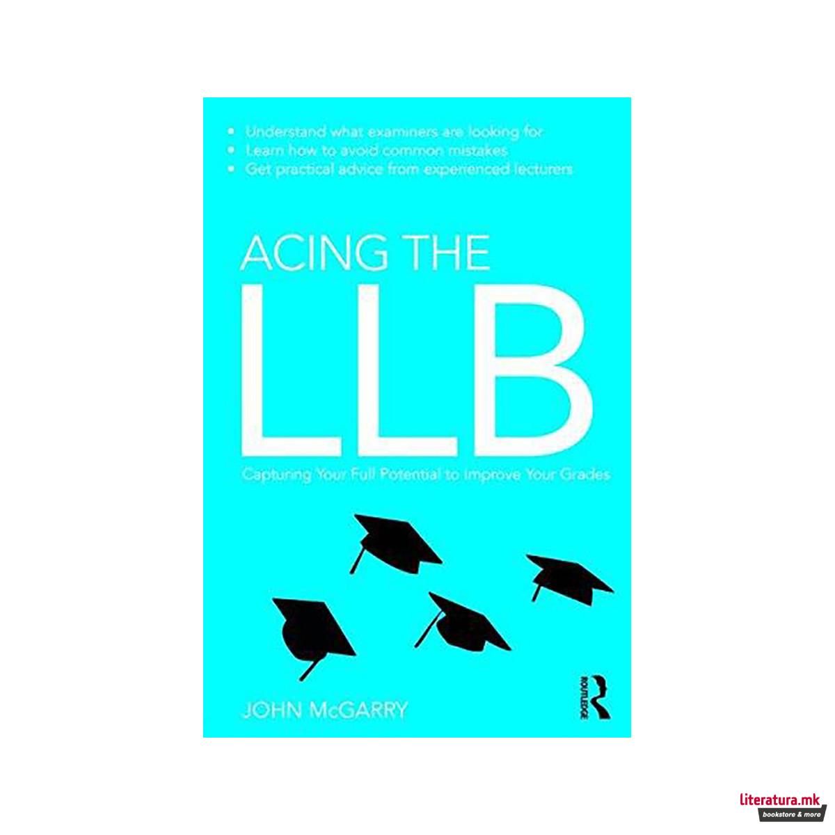 Acing the LLB : Capturing Your Full Potential to Improve Your Grades 
