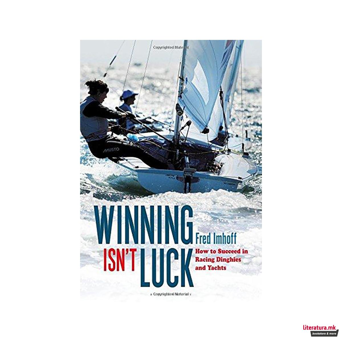 Winning Isn't Luck : How to Succeed in Racing Dinghies and Yachts 
