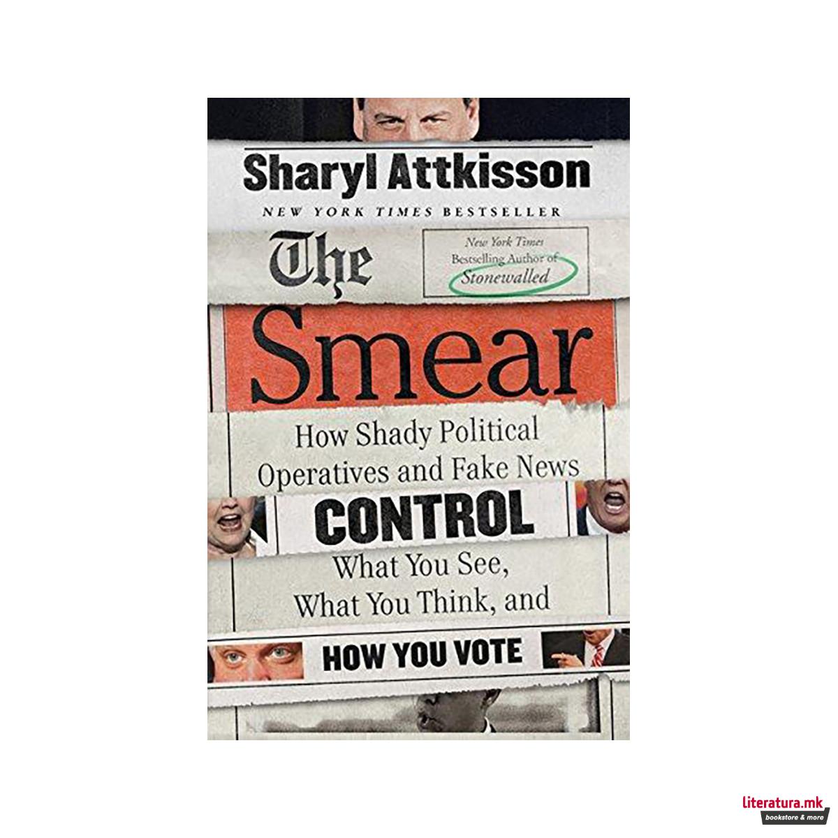 The Smear : How Shady Political Operatives and Fake News Control What You See, W 