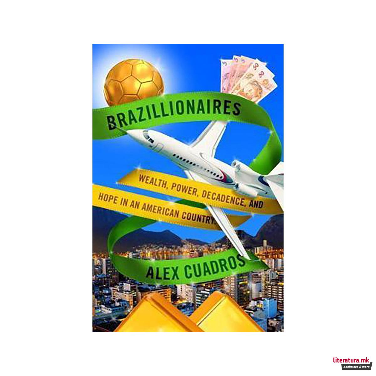 Brazillionaires : Wealth, Power, Decadence, and Hope in an American Country 