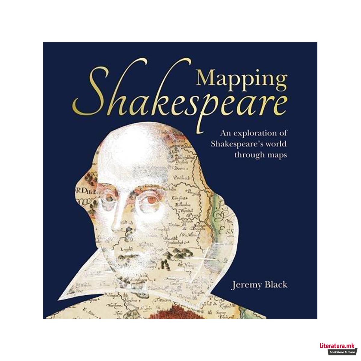 Mapping Shakespeare : An exploration of Shakespeare's worlds through maps 