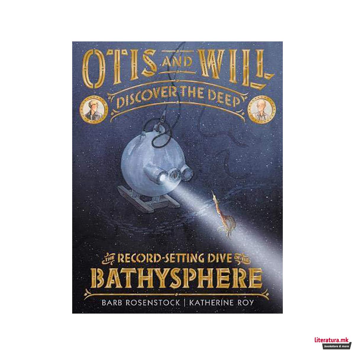 Otis and Will Discover the Deep : The Record-Setting Dive of the Bathysphere 