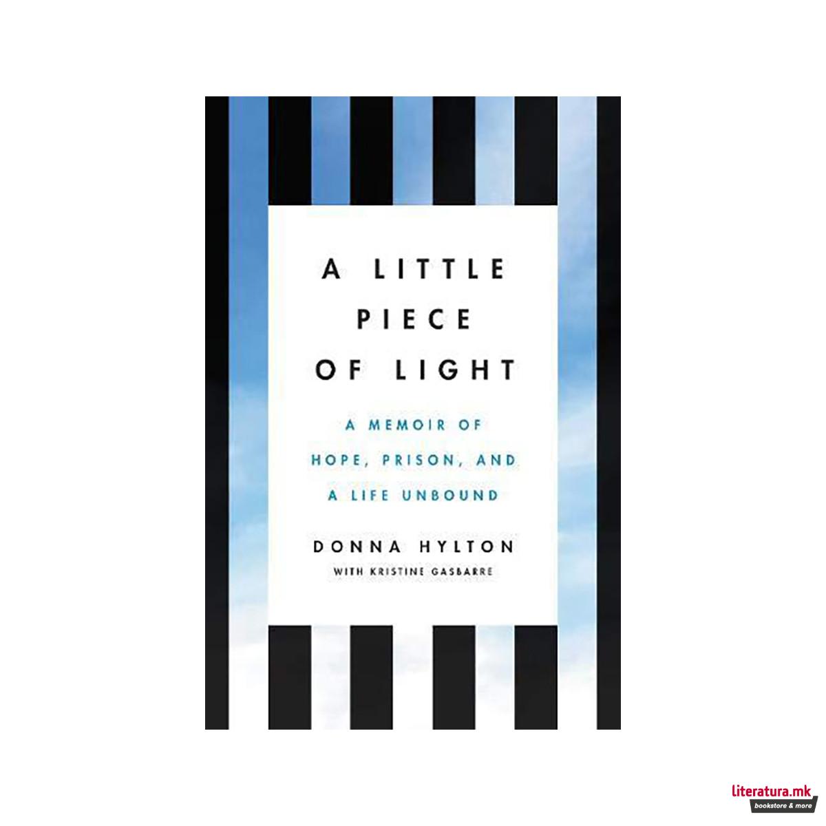 A Little Piece of Light : A Memoir of Hope, Prison, and a Life Unbound 