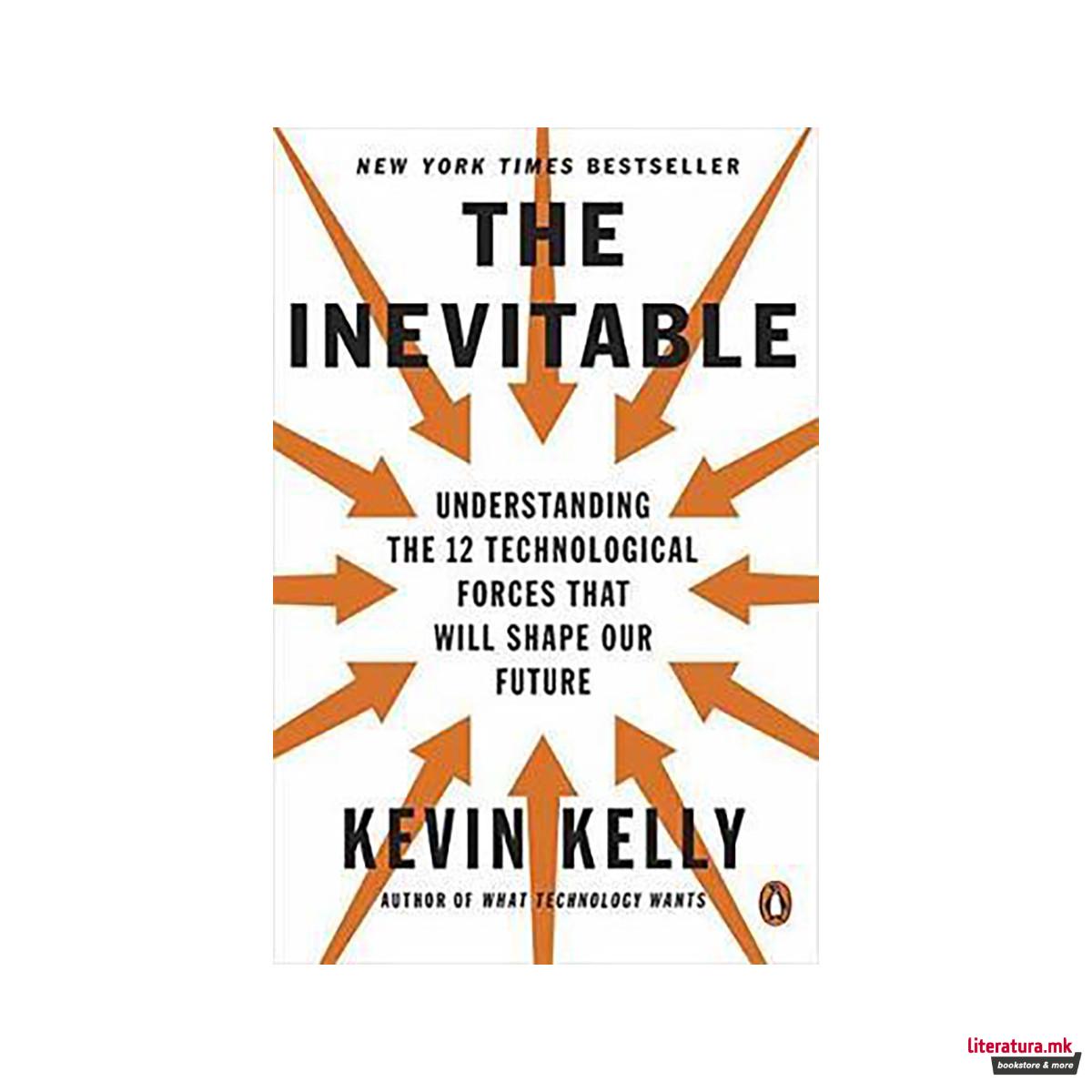 The Inevitable : Understanding the 12 Technological Forces That Will Shape Our F 
