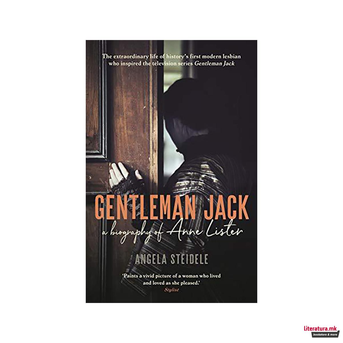 Gentleman Jack : A biography of Anne Lister, Regency Landowner, Seducer and Secr 