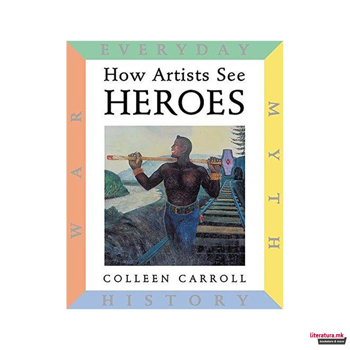 How Artists See: Heroes : Myth, History, War, Everyday 