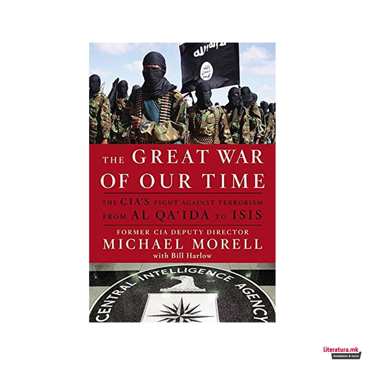 Great War of Our Time : The CIA's Fight Against Terrorism--From al Qa'ida to ISI 