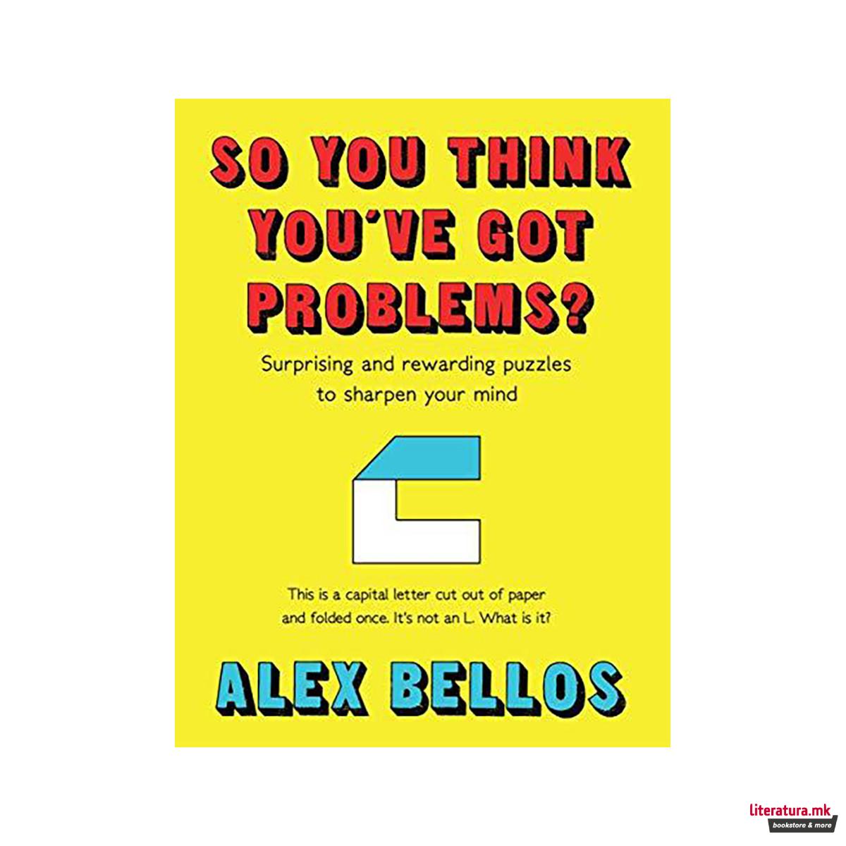 So You Think You've Got Problems? : Surprising and rewarding puzzles to sharpen 