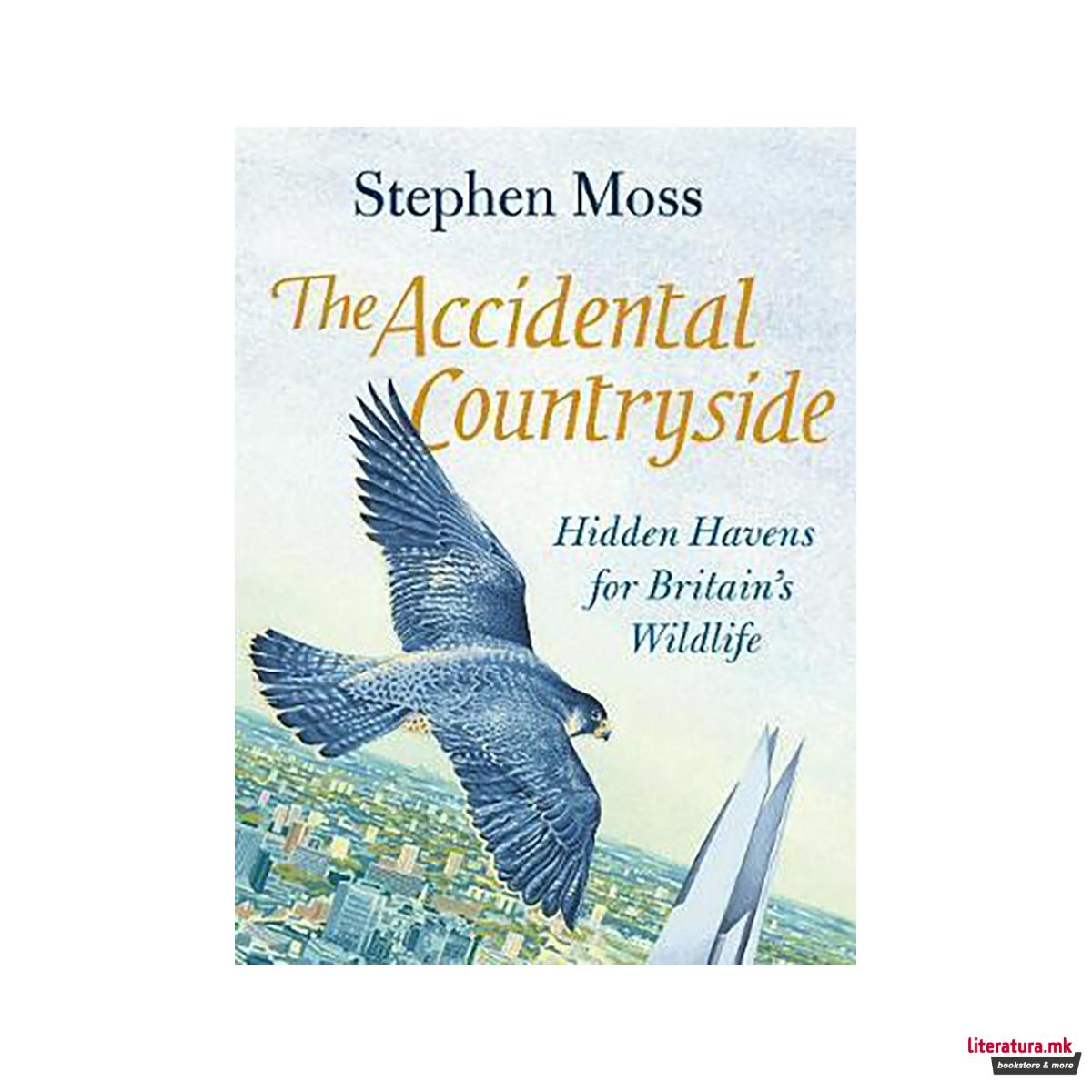 The Accidental Countryside : Hidden Havens for Britain's Wildlife 