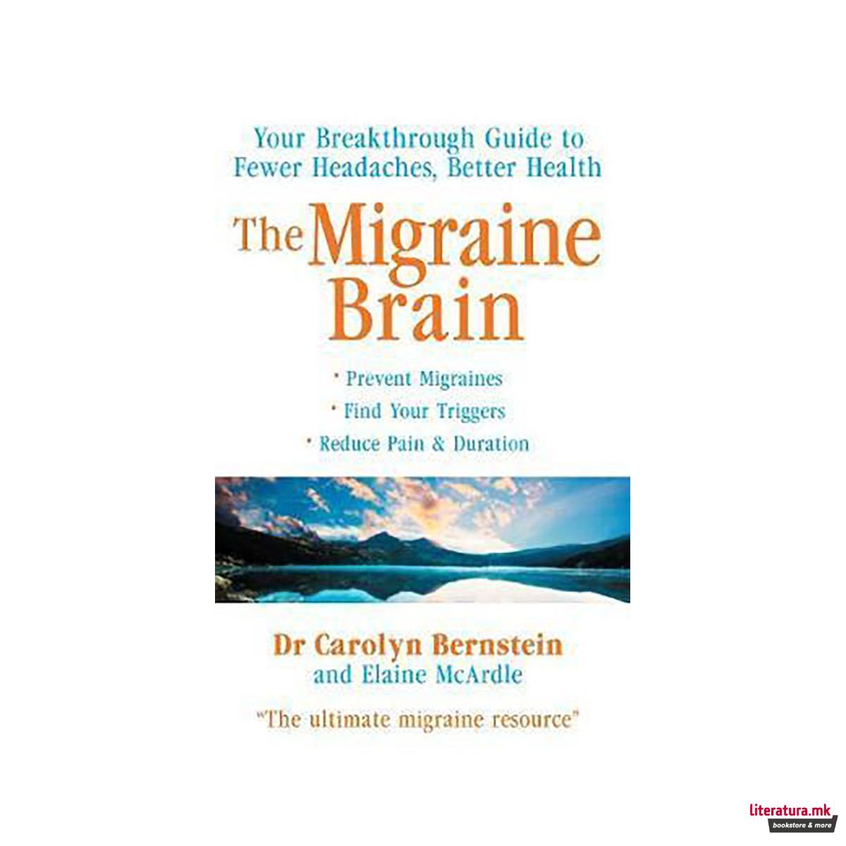 The Migraine Brain : Your Breakthrough Guide to Fewer Headaches, Better Health 