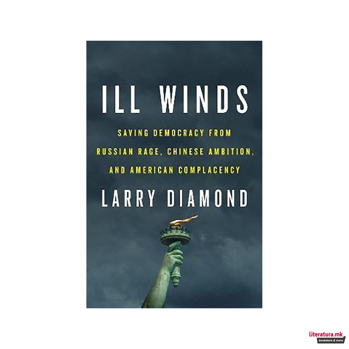 Ill Winds : Saving Democracy from Russian Rage, Chinese Ambition, and American C 