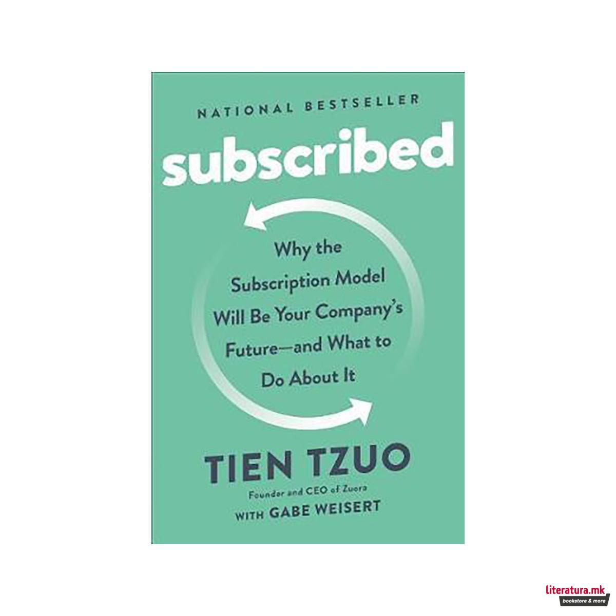 Subscribed : Why the Subscription Model Will Be Your Company's Future - and What 