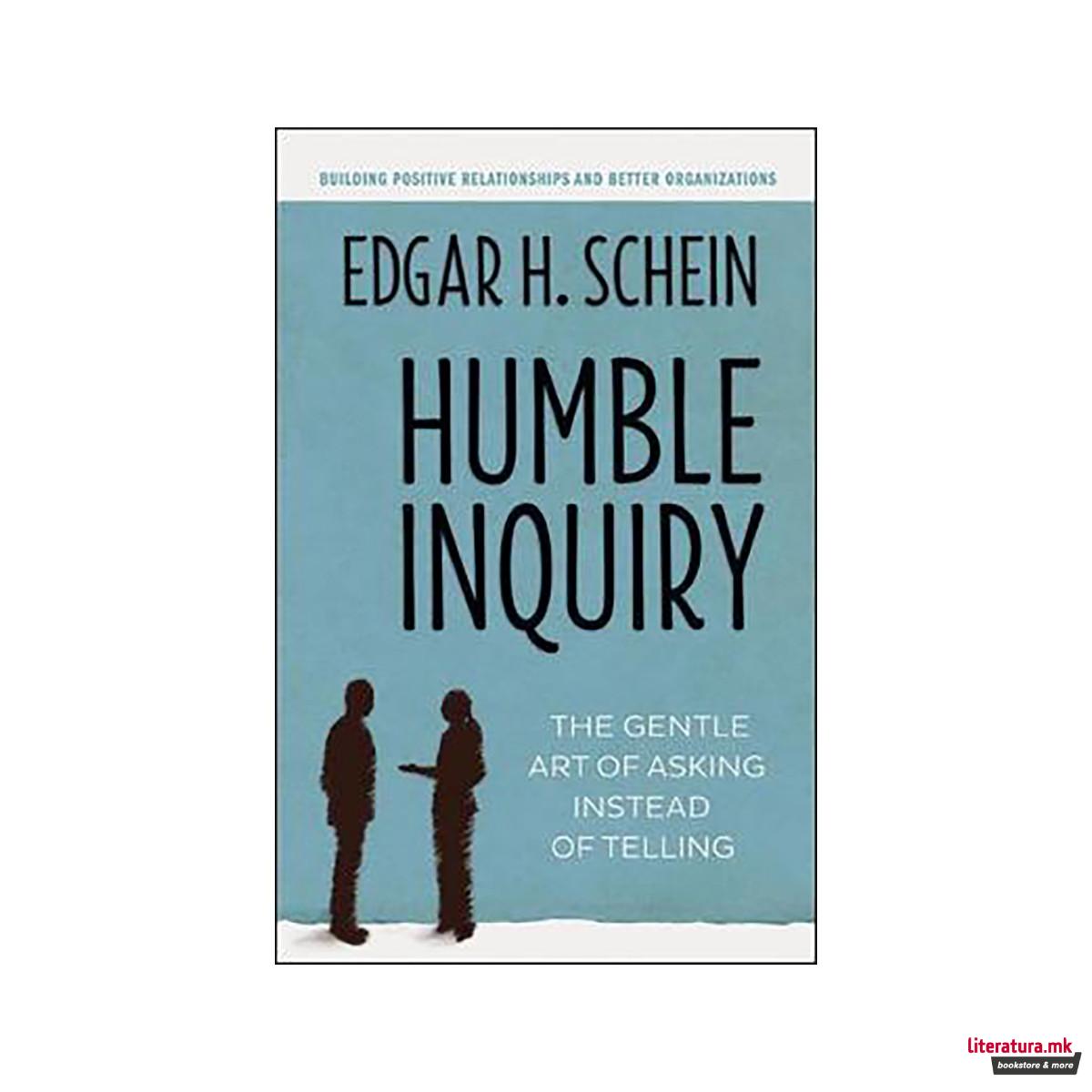 Humble Inquiry; The Gentle Art of Asking Instead of Telling 