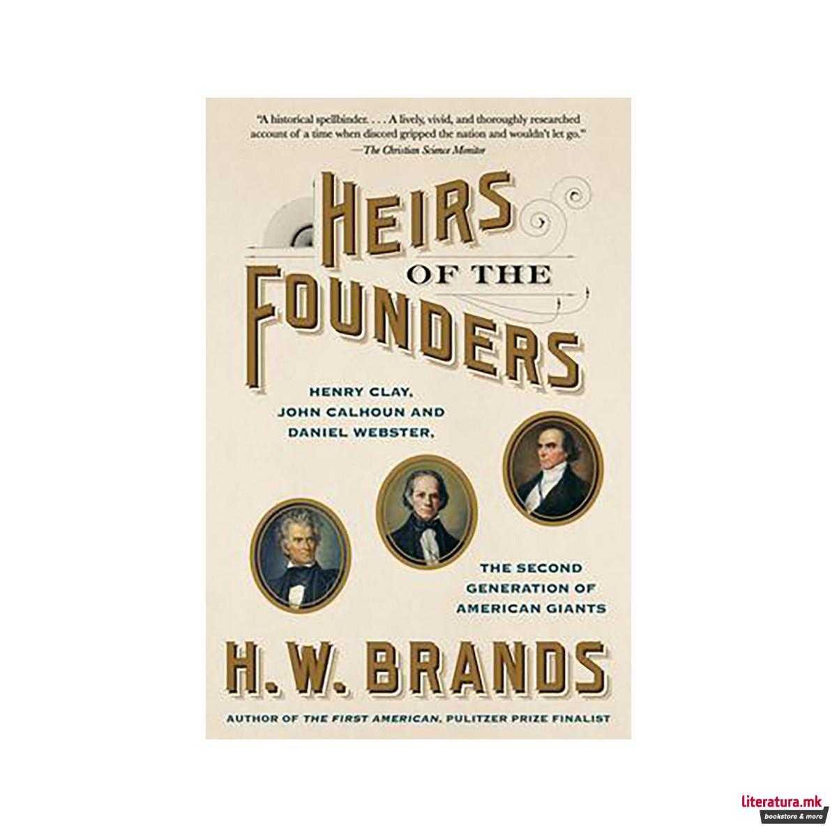 Heirs of the Founders : The Epic Rivalry of Henry Clay, John Calhoun and Daniel 