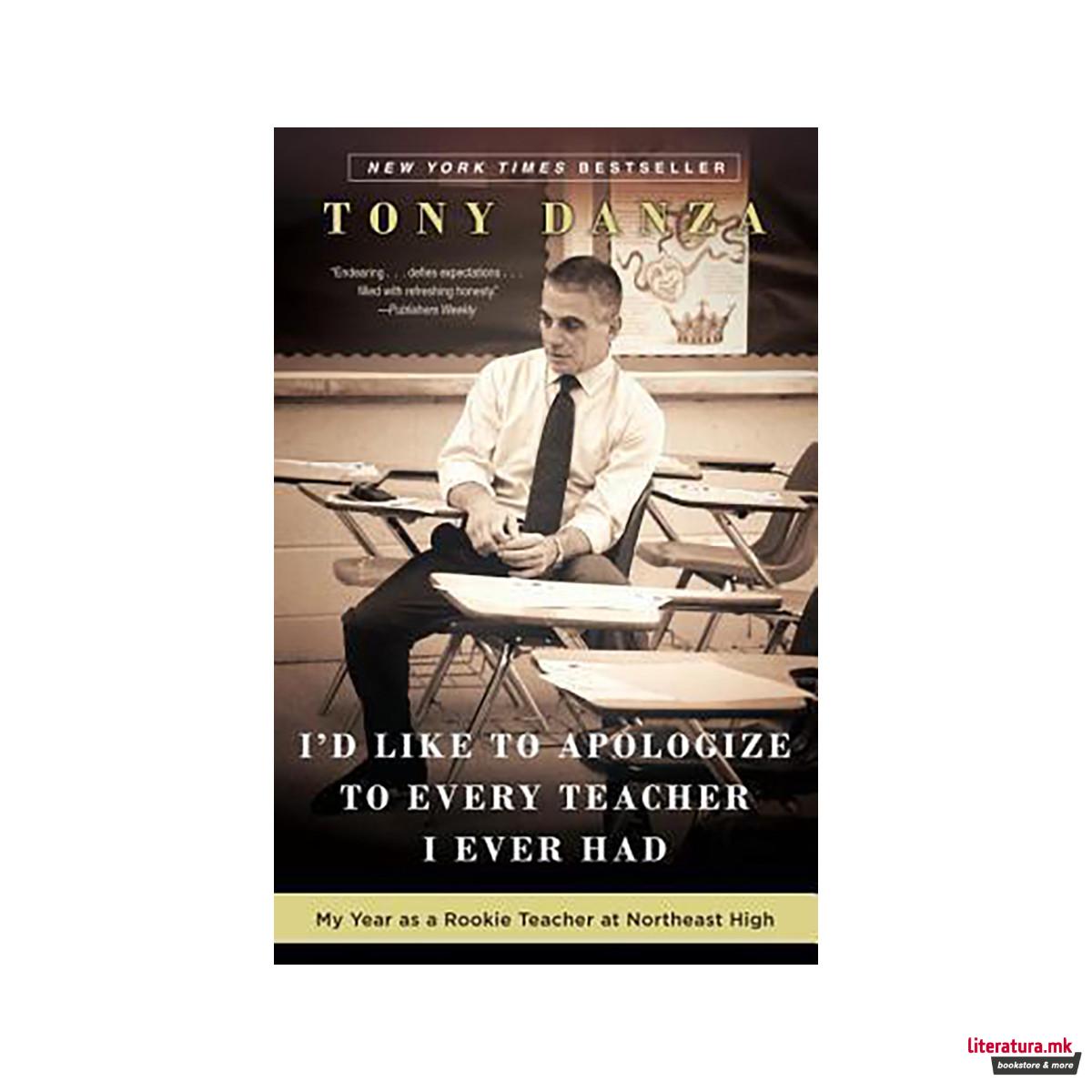 I'd Like to Apologize to Every Teacher I Ever Had : My Year as a Rookie Teacher 