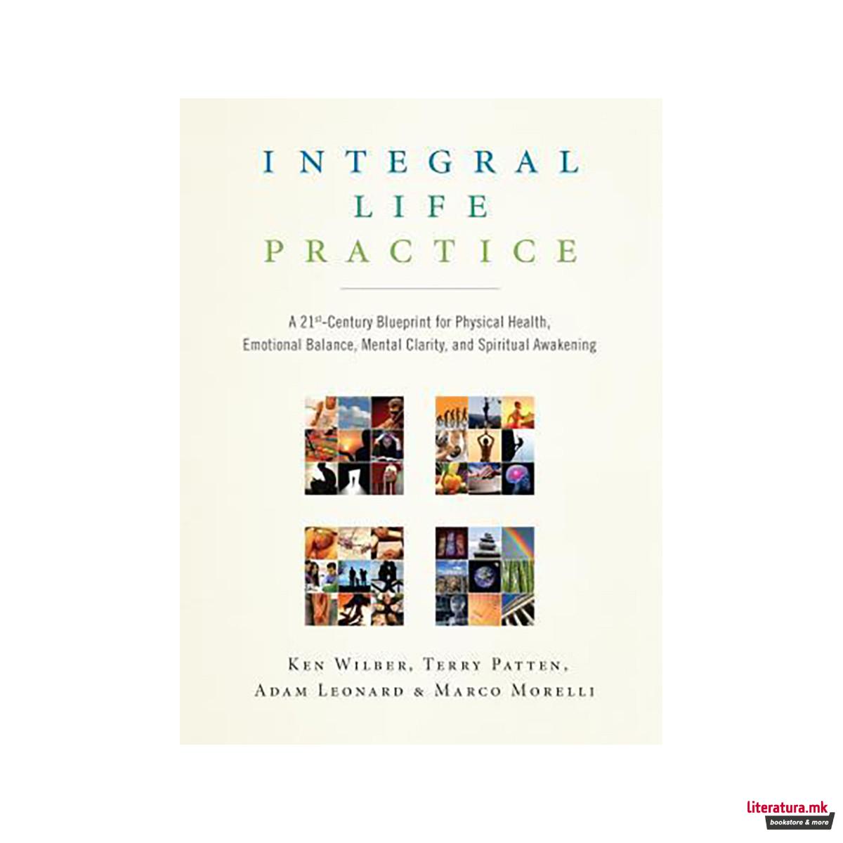 Integral Life Practice : A 21st-Century Blueprint for Physical Health, Emotional 