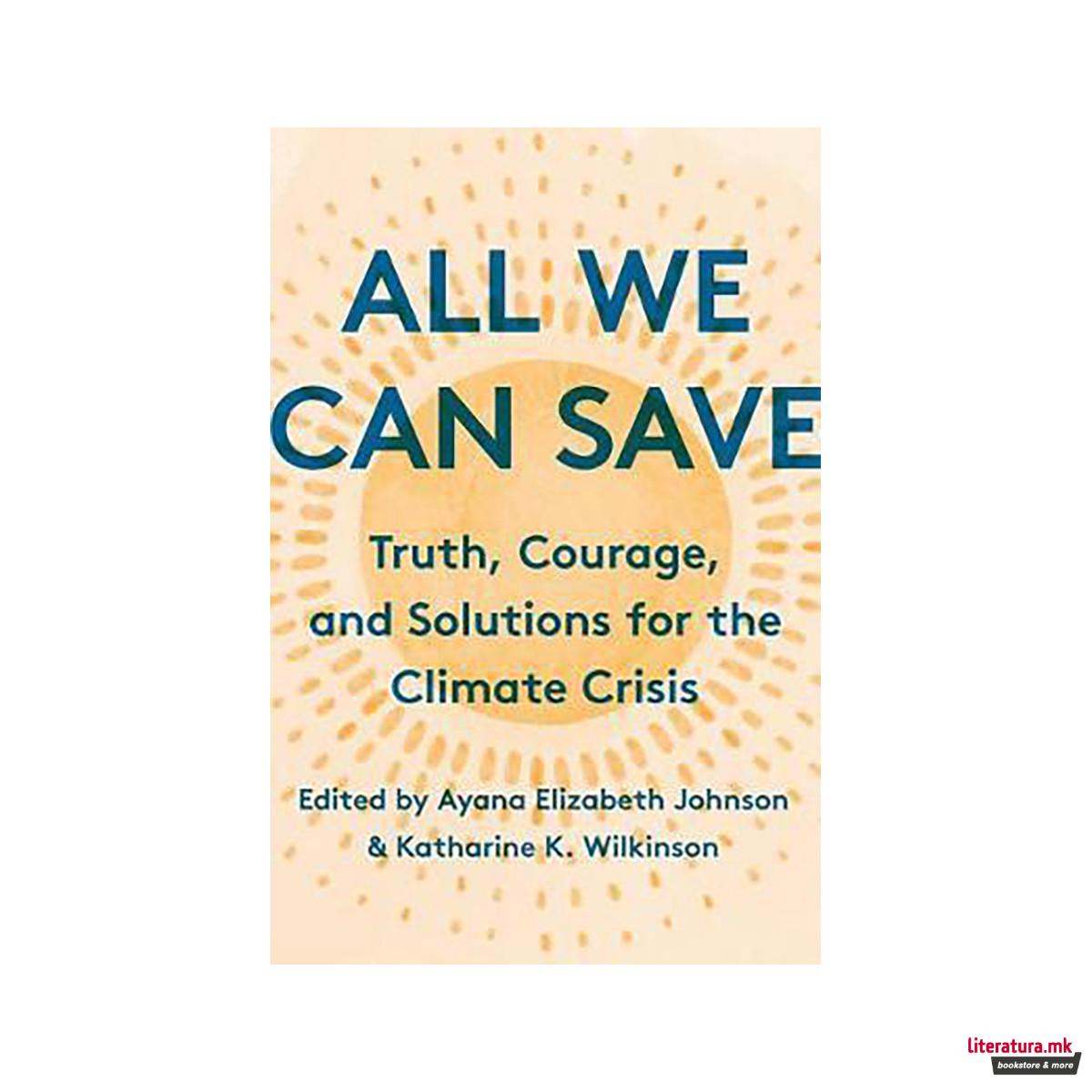 All We Can Save : Truth, Courage, and Solutions for the Climate Crisis 