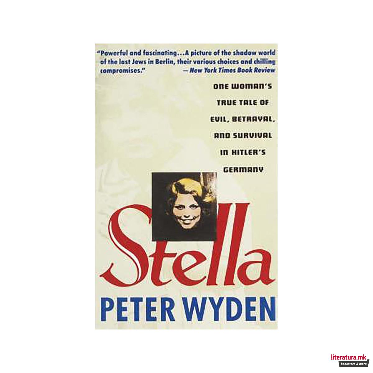 Stella : One Woman's True Tale of Evil, Betrayal, and Survival in Hitler's Germa 