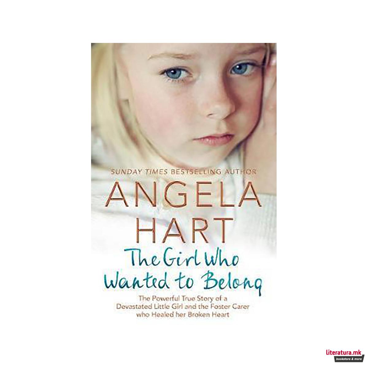 The Girl Who Wanted to Belong : The True Story of a Devastated Little Girl and t 