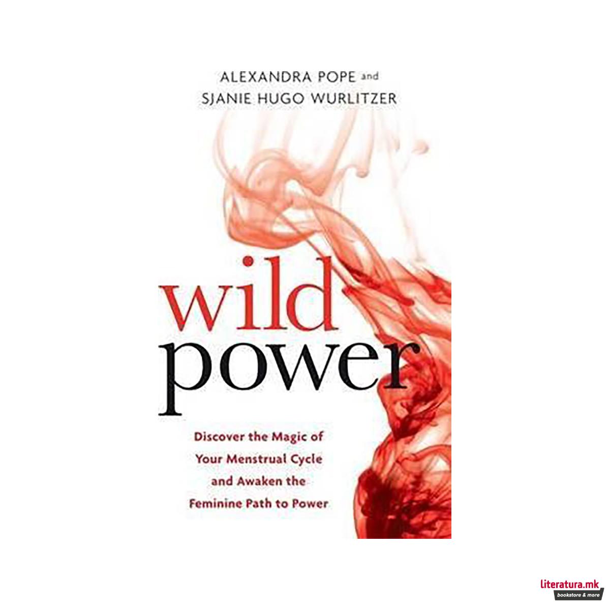 Wild Power : Discover the Magic of Your Menstrual Cycle and Awaken the Feminine 