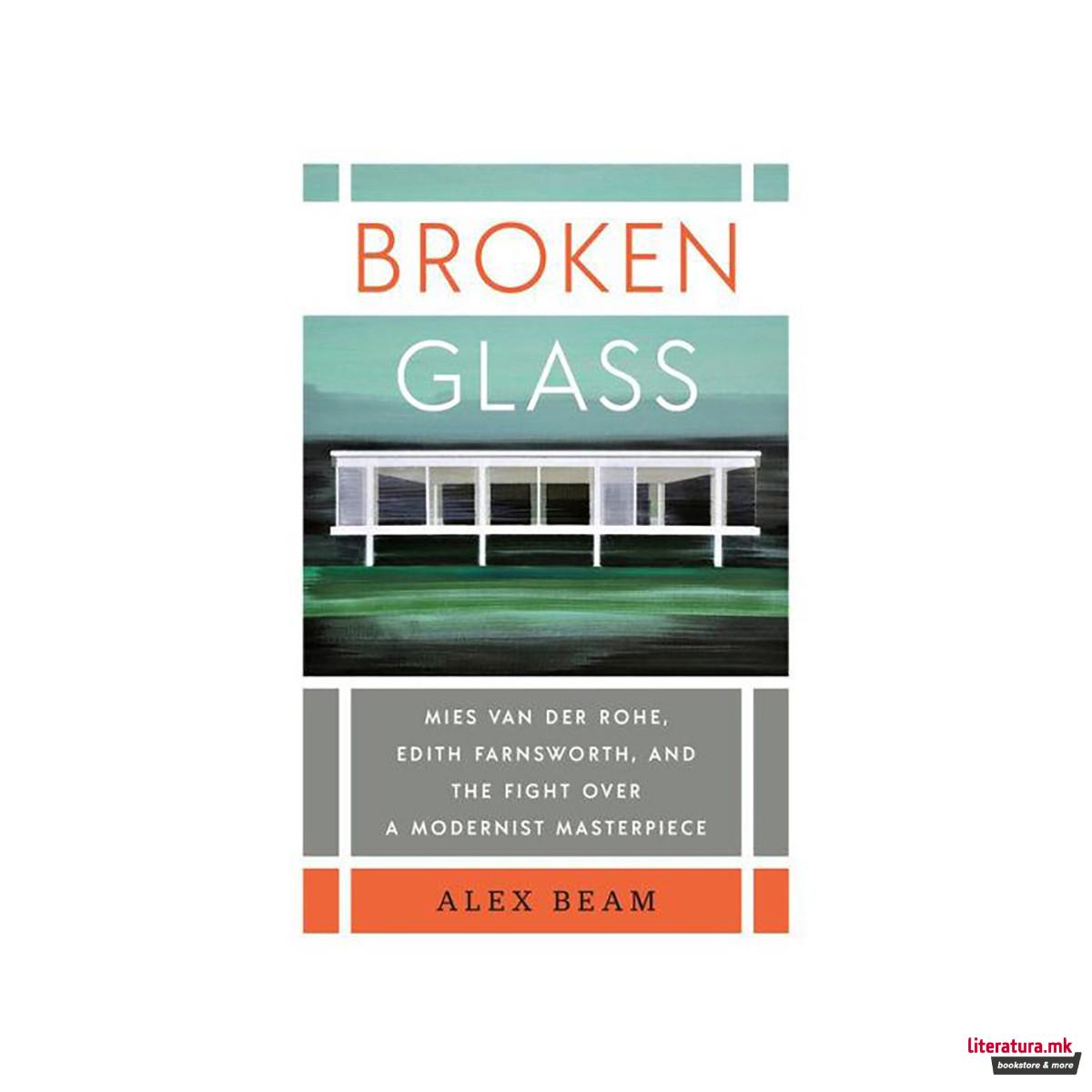 Broken Glass : Mies van der Rohe, Edith Farnsworth, and the Fight Over a Moderni 