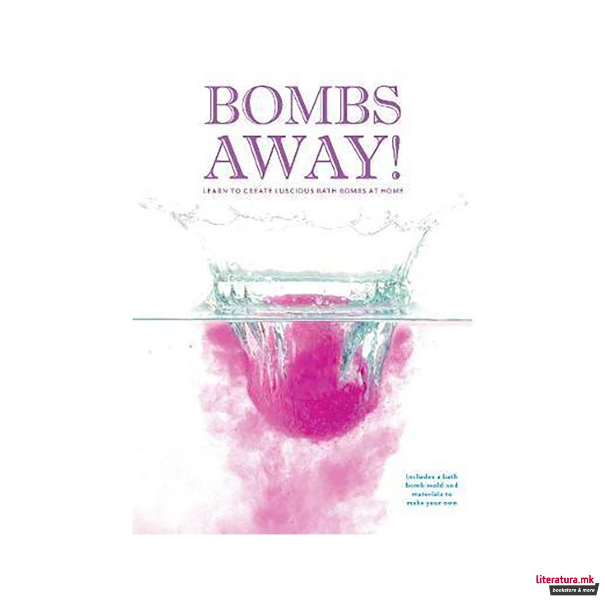 Bath Bombs Away! : Learn to Create Luxurious Bath Bombs at Home - Includes a bat 