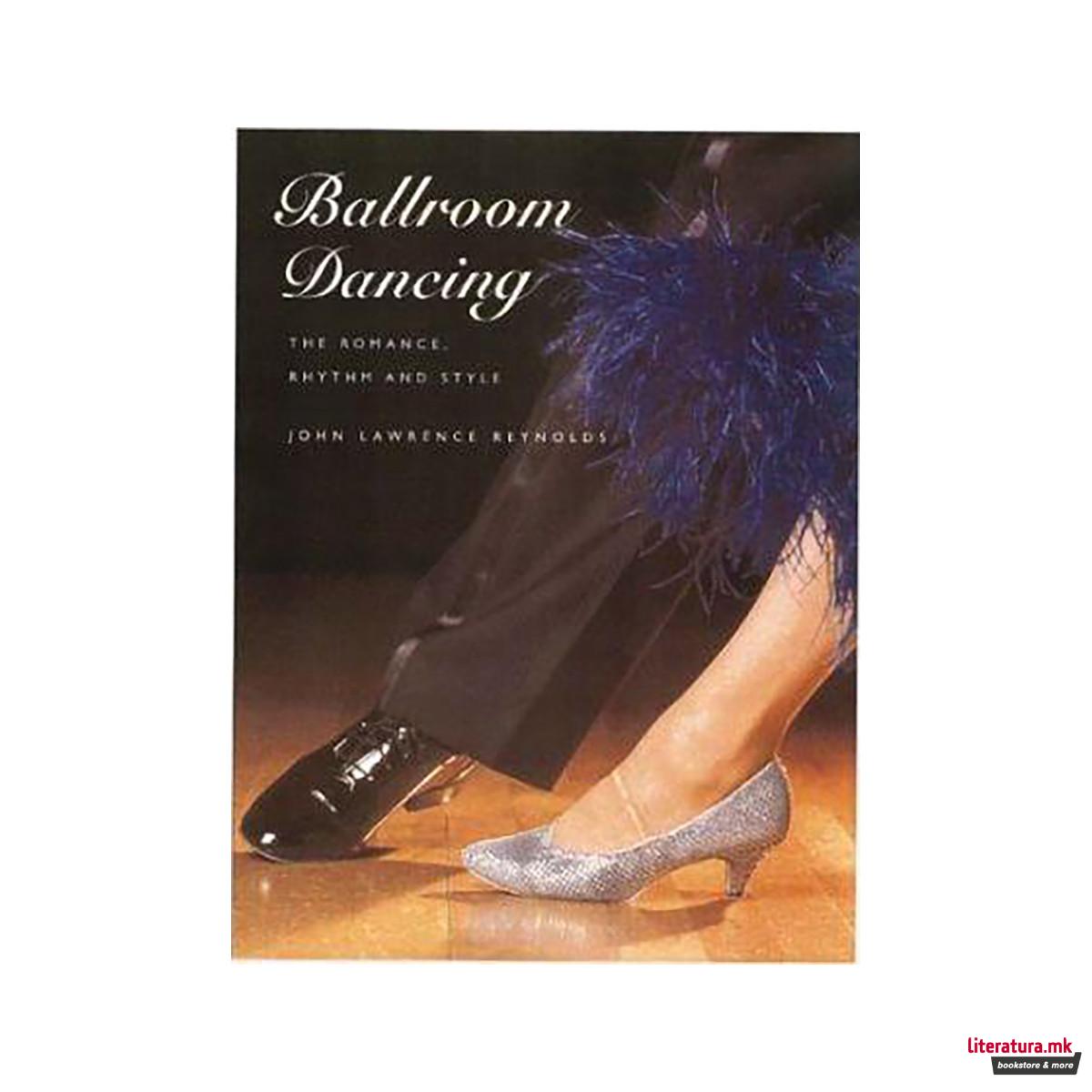 Ballroom Dancing : The Romance, Rhythm and Style 