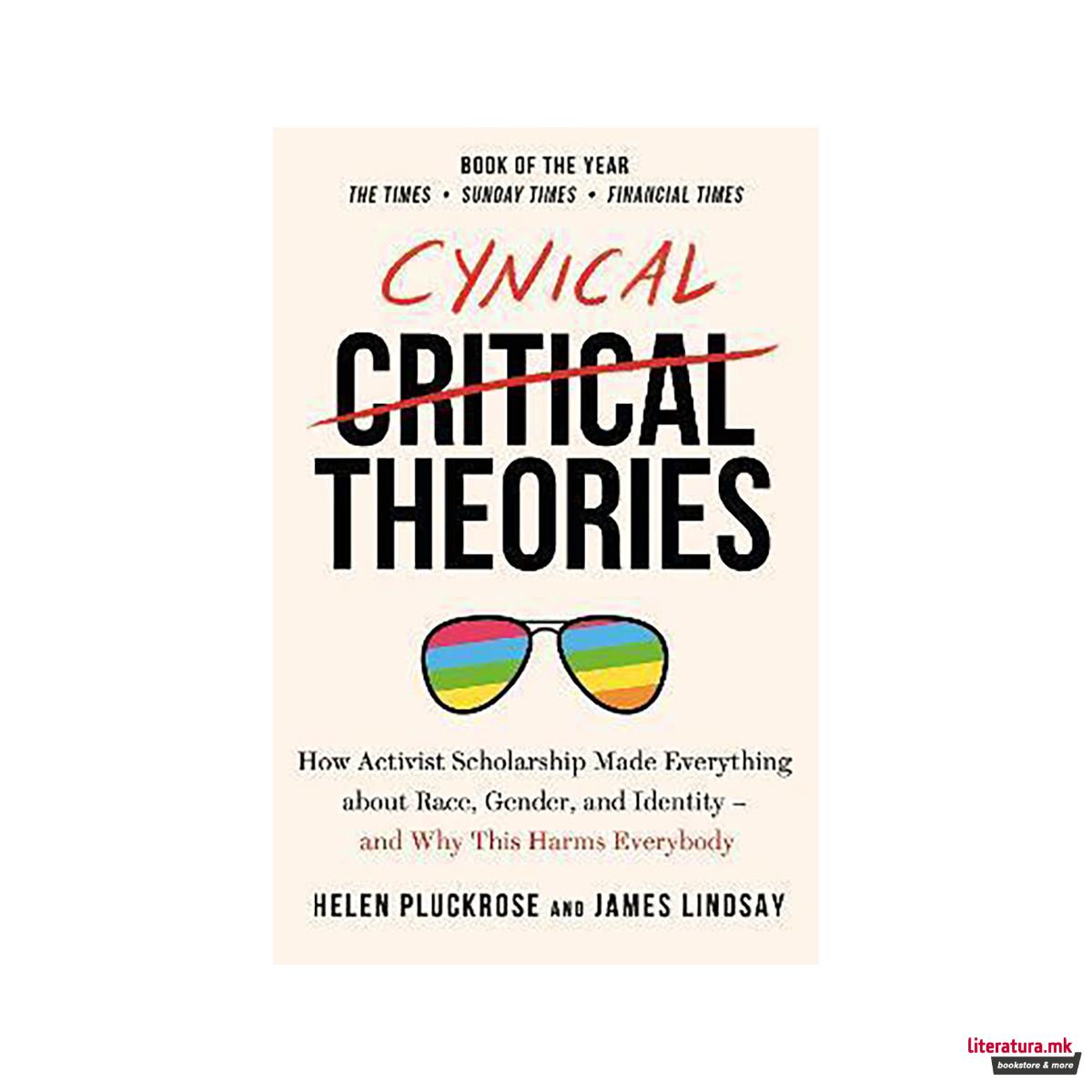 Cynical Theories : How Activist Scholarship Made Everything about Race, Gender, 
