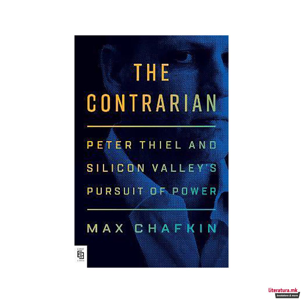 The Contrarian : Peter Thiel and Silicon Valley's Pursuit of Power 