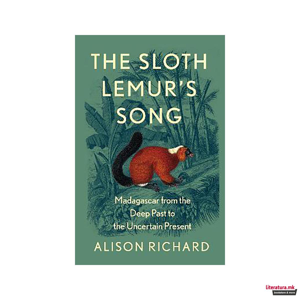 The Sloth Lemur's Song : Madagascar from the Deep Past to the Uncertain Present 