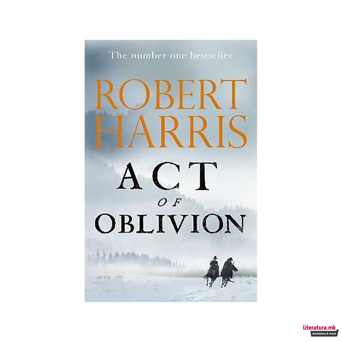 Act of Oblivion : The Thrilling new novel from the no. 1 bestseller Robert Harri 
