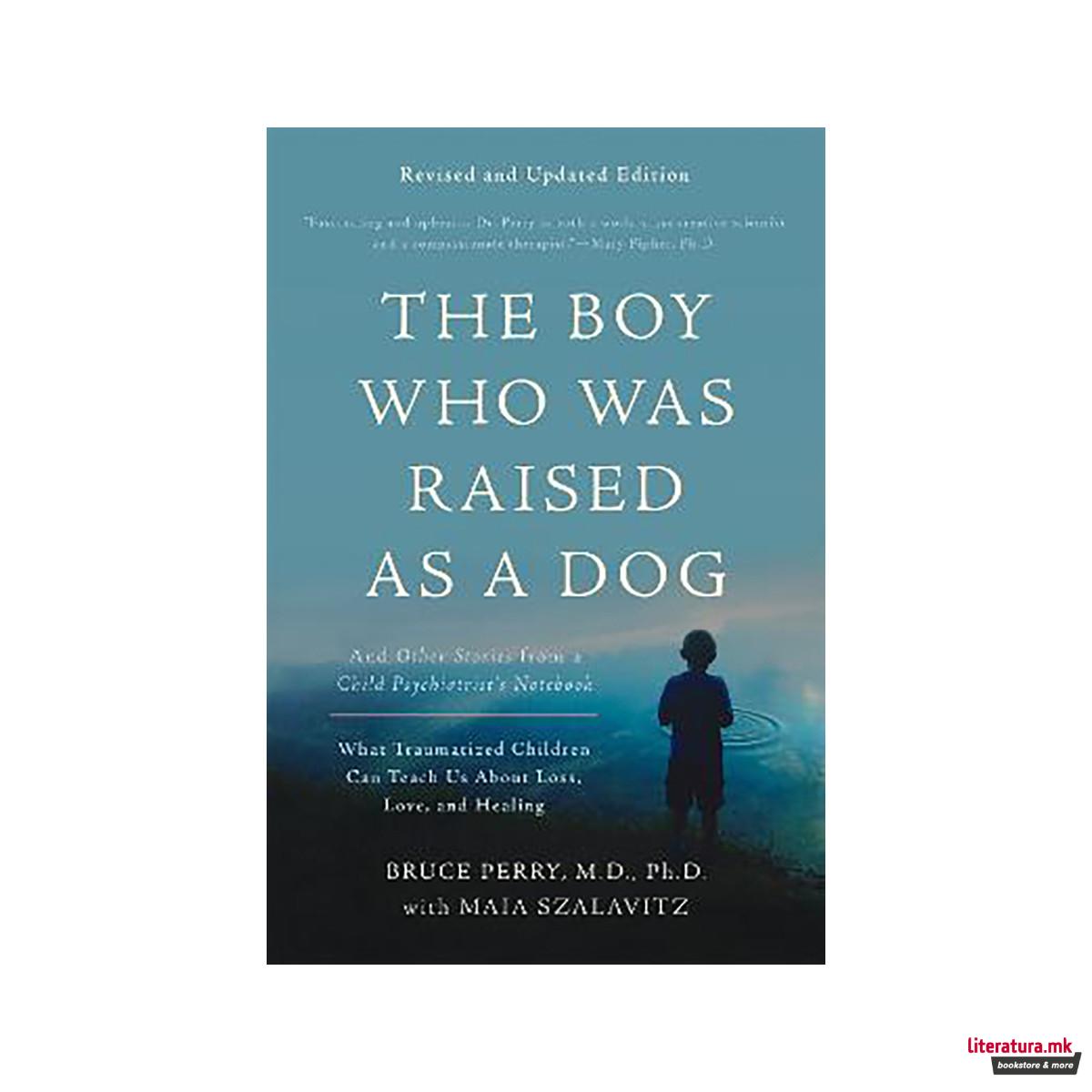 The Boy Who Was Raised as a Dog, 3rd Edition : And Other Stories from a Child Ps 