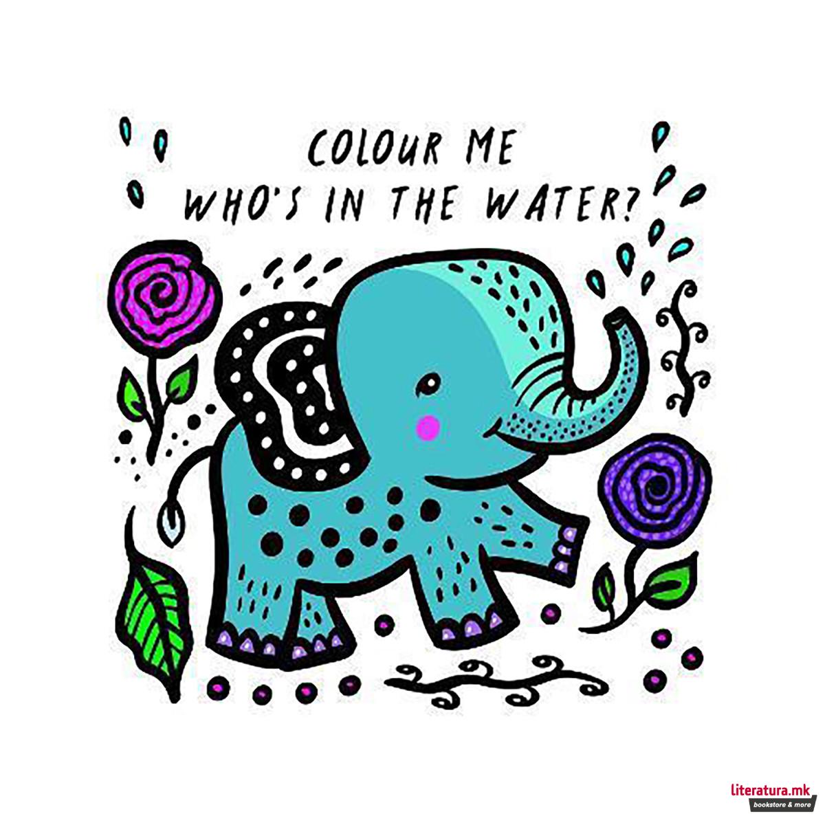 Colour Me: Who's in the Water?: Volume 4 : Watch Me Change Colour In Water 