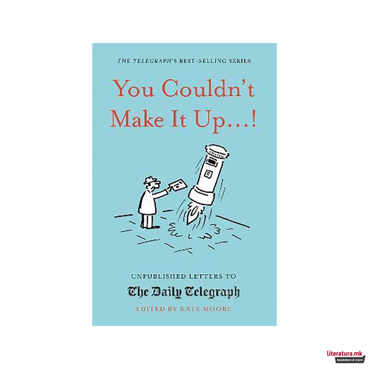 You Couldn't Make It Up...! : Unpublished Letters to The Daily Telegraph 