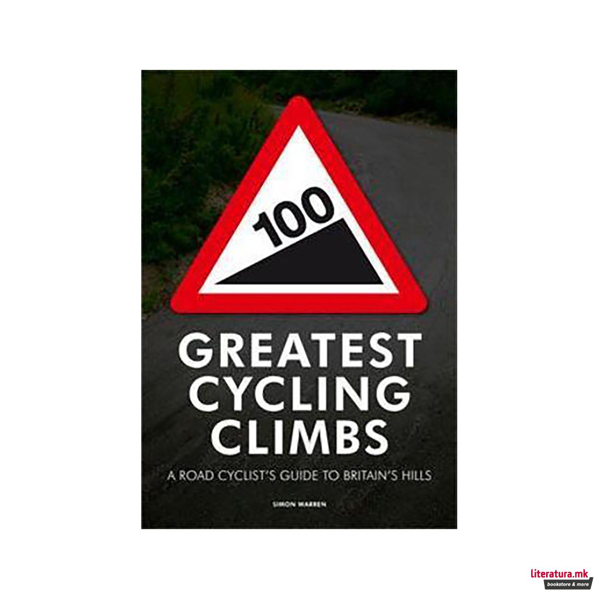 100 Greatest Cycling Climbs : A Road Cyclist's Guide to Britain's Hills 