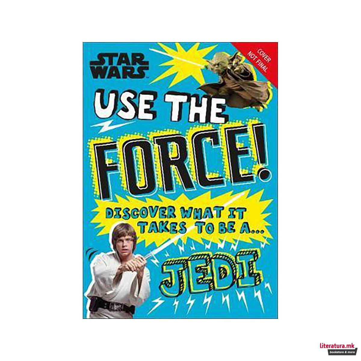Star Wars Use the Force! : Discover what it takes to be a Jedi 